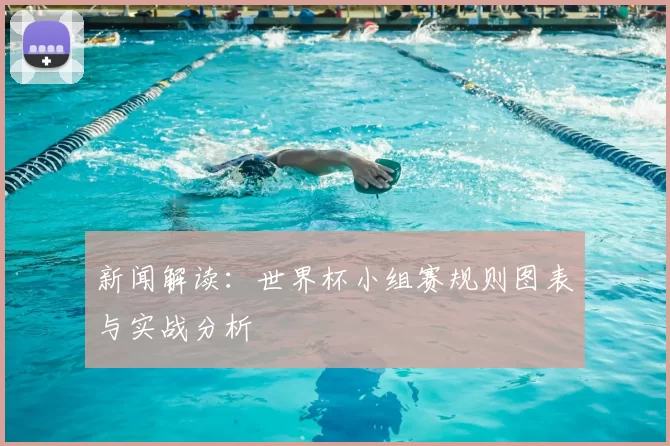 新闻解读：世界杯小组赛规则图表与实战分析