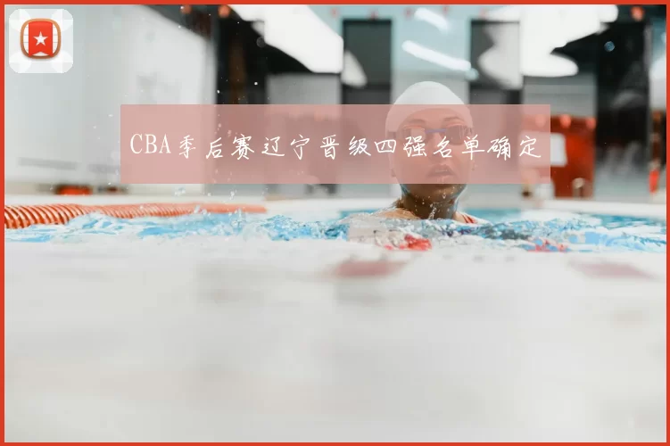 CBA季后赛辽宁晋级四强名单确定