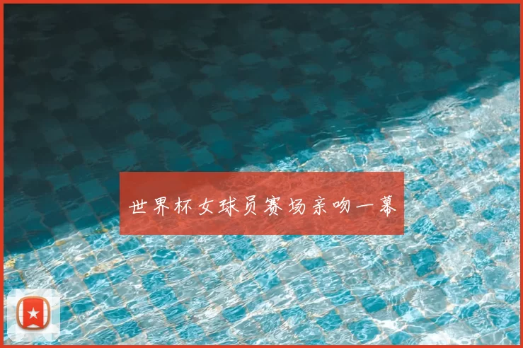世界杯女球员赛场亲吻一幕