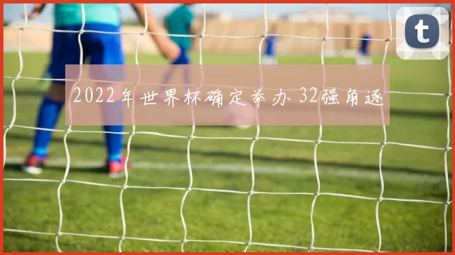2022年世界杯确定举办 32强角逐