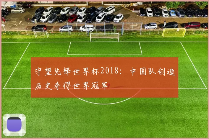 守望先锋世界杯2018：中国队创造历史夺得世界冠军