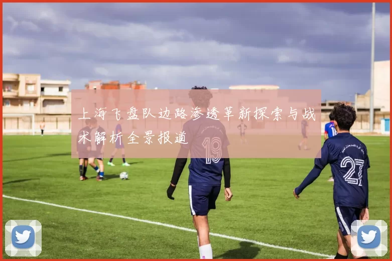 上海飞盘队边路渗透革新探索与战术解析全景报道